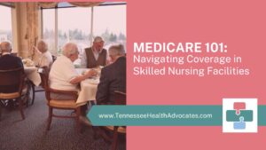 Medicare 101 - Navigating Skilled Nursing Facility Benefits