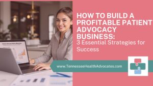 Professional patient advocate helping client navigate healthcare paperwork while displaying business growth charts and service offerings - illustrating the three essential strategies for building a profitable patient advocacy business